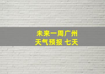 未来一周广州天气预报 七天